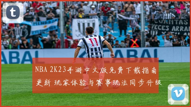NBA 2K23手游中文版免费下载指南更新 玩家体验与赛事玩法同步升级