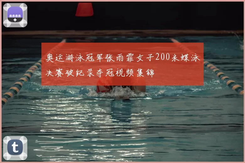 奥运游泳冠军张雨霏女子200米蝶泳决赛破纪录夺冠视频集锦