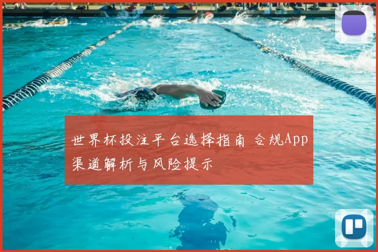世界杯投注平台选择指南 合规App渠道解析与风险提示