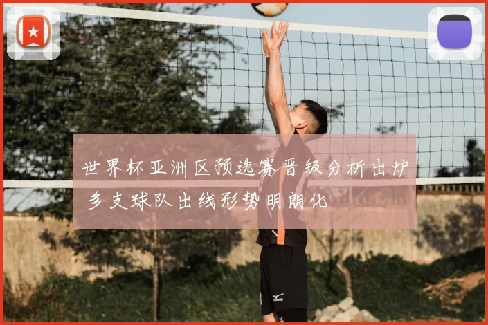 世界杯亚洲区预选赛晋级分析出炉 多支球队出线形势明朗化