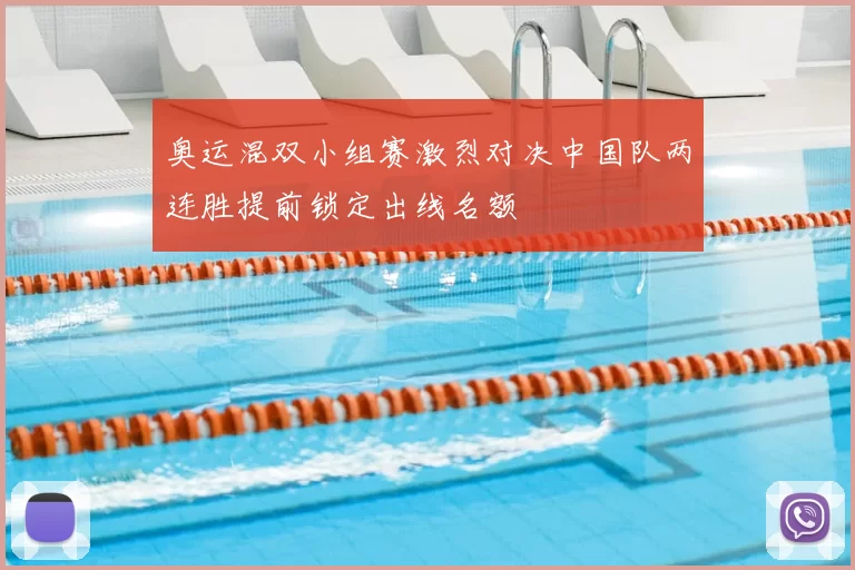 奥运混双小组赛激烈对决中国队两连胜提前锁定出线名额