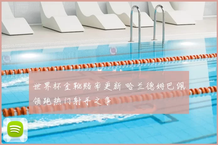 世界杯金靴赔率更新 哈兰德姆巴佩领跑热门射手之争