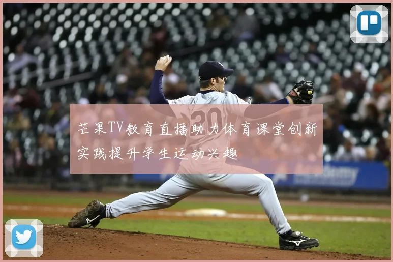 芒果TV教育直播助力体育课堂创新实践提升学生运动兴趣