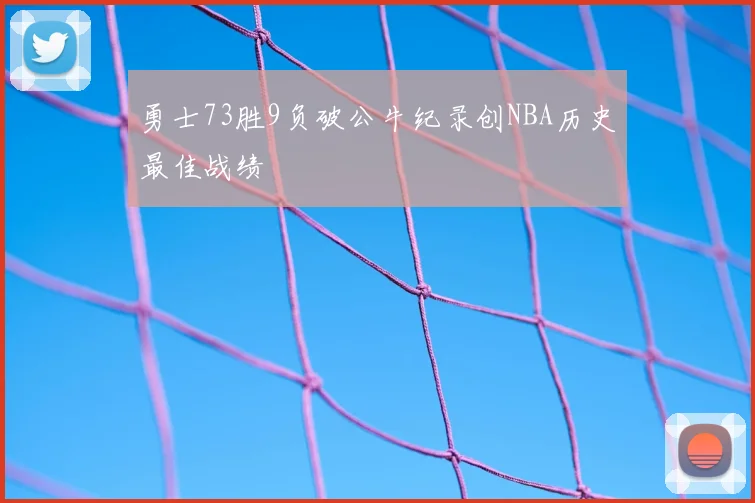 勇士73胜9负破公牛纪录创NBA历史最佳战绩